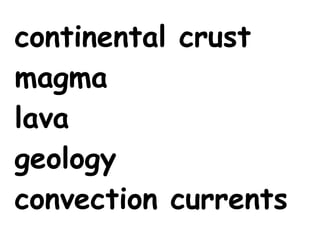 continental crust
magma
lava
geology
convection currents
 