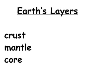 Earth’s Layers

crust
mantle
core
 