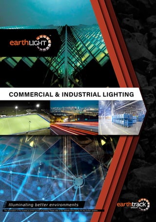 1 | www.earthtrackgroup.com.au © Earthtrack Group Pty Ltd - June/Q3 2023
Illuminating bet ter environments
COMMERCIAL & INDUSTRIAL LIGHTING
The information in this booklet is correct at time of printing. Please refer to the website etms.com.au for any further updates.
 