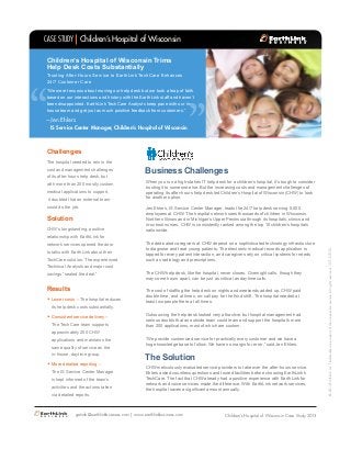 CASE STUDY Children’s Hospital of Wisconsin

Trusting After-Hours Service to EarthLink TechCare Enhances
24/7 Customer Care

“

“

Children’s Hospital of Wisconsin Trims
Help Desk Costs Substantially

“We were tenuous about moving our help desk but we took a leap of faith
based on our interactions and history with the EarthLink staff and haven’t
been disappointed. EarthLink TechCare Analysts keep pace with our inhouse team and get just as much positive feedback from customers.”

– Jen Ehlers

IS Service Center Manager, Children’s Hospital of Wisconsin

Challenges
The hospital needed to rein in the
cost and management challenges
of its after-hours help desk, but
with more than 200 mostly custom
medical applications to support,
it doubted that an external team
could do the job.

Solution
CHW’s longstanding, positive

Business Challenges
When you run a high-stakes IT help desk for a children’s hospital, it’s tough to consider
trusting it to someone else. But the increasing costs and management challenges of
operating its after-hours help desk led Children’s Hospital of Wisconsin (CHW) to look
for another option.
Jen Ehlers, IS Service Center Manager, leads the 24/7 help desk serving 5,000
employees at CHW. The hospital network sees thousands of children in Wisconsin,
Northern Illinois and in Michigan’s Upper Peninsula through its hospitals, clinics and
in-school nurses. CHW is consistently ranked among the top 10 children’s hospitals
nationwide.

network services opened the door
to talks with EarthLink about their
TechCare solution. The experienced
Technical Analysts and major cost
savings “sealed the deal.”

Results
•	 Lower costs – The hospital reduces
its help desk costs substantially.

•	 Consistent service delivery –
The TechCare team supports

The dedicated caregivers at CHW depend on a sophisticated technology infrastructure
to diagnose and treat young patients. The electronic medical records application is
tapped for every patient interaction, and caregivers rely on critical systems for needs
such as radiology and prescriptions.
The CHW help desk, like the hospital, never closes. Overnight calls, though they
may come hours apart, can be just as critical as daytime calls.
The cost of staffing the help desk on nights and weekends added up. CHW paid
double time, and at times, on-call pay for the third shift. The hospital needed at
least two people there at all times.
Outsourcing the help desk looked very attractive, but hospital management had
serious doubts that an outside team could learn and support the hospital’s more
than 200 applications, most of which are custom.

approximately 200 CHW
applications and maintains the
same quality of service as the
in-house, daytime group.

•	 More detailed reporting –
The IS Service Center Manager
is kept informed of the team’s
activities and the actions taken
via detailed reports.

“We provide customized service for practically every customer and we have a
huge knowledge base to follow. We have no margin for error,” said Jen Ehlers.

The Solution
CHW meticulously evaluated service providers to take over the after-hours service.
Ehlers asked countless questions and toured facilities before choosing EarthLink’s
TechCare. The fact that CHW already had a positive experience with EarthLink for
network and voice services made the difference. With EarthLink network services,
the hospital saves a significant amount annually.

getinfo@earthlinkbusiness.com | www.earthlinkbusiness.com

Children’s Hospital of Wisconsin Case Study 2013

© 2013 EarthLink, Inc. Trademarks are property of their respective owners. All rights reserved. 1071-07239

relationship with EarthLink for

 