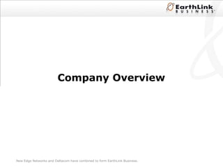 Company Overview New Edge Networks and Deltacom have combined to form EarthLink Business. 