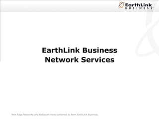 EarthLink Business Network Services New Edge Networks and Deltacom have combined to form EarthLink Business. 