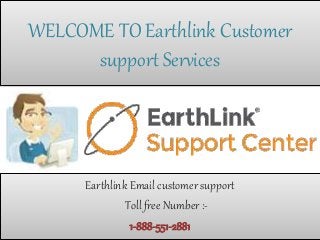 WELCOME TO Earthlink Customer
support Services
Earthlink Email customer support
Toll free Number :-
1-888-551-2881
 