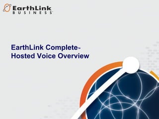 1
EarthLink CompleteTM
Hosted Voice Overview
 