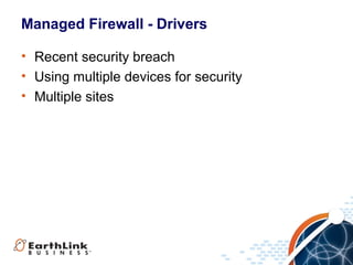 Managed Firewall - Drivers
• Recent security breach
• Using multiple devices for security
• Multiple sites

 