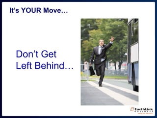 It’s YOUR Move…
Don’t Get
Left Behind…
 