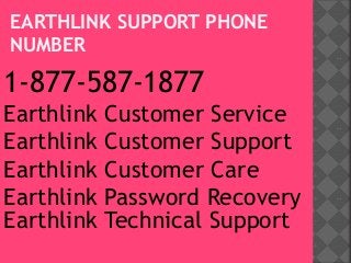 EARTHLINK SUPPORT PHONE
NUMBER
1-877-587-1877
Earthlink Customer Service
Earthlink Customer Support
Earthlink Customer Care
Earthlink Password Recovery
Earthlink Technical Support
 