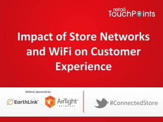 Impact	
  of	
  Store	
  Networks	
  
and	
  WiFi	
  on	
  Customer	
  
Experience	
  
	
  
#ConnectedStore	
  
Webinar	
  Sponsored	
  by	
  
 