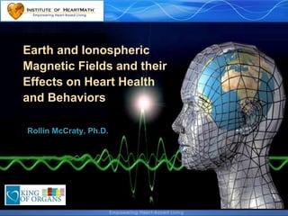 Earth and Ionospheric  Magnetic Fields and their  Effects on Heart Health  and Behaviors  Rollin McCraty, Ph.D.   