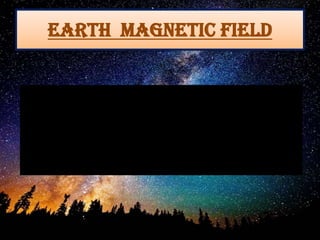 EARTH MAGNETIC FIELD
 