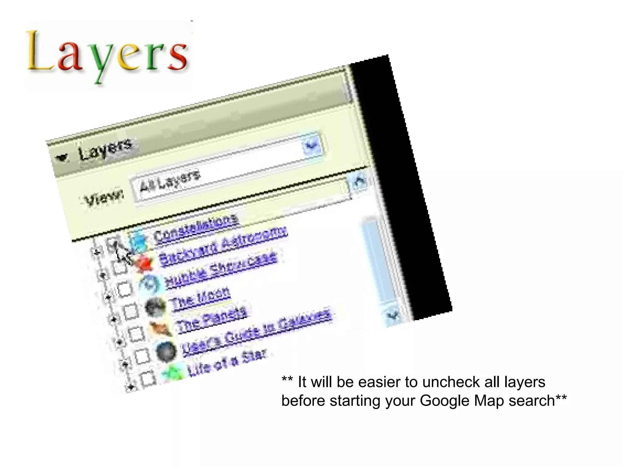 Sky   ** It will be easier to uncheck all layers before starting your Google Map search** 