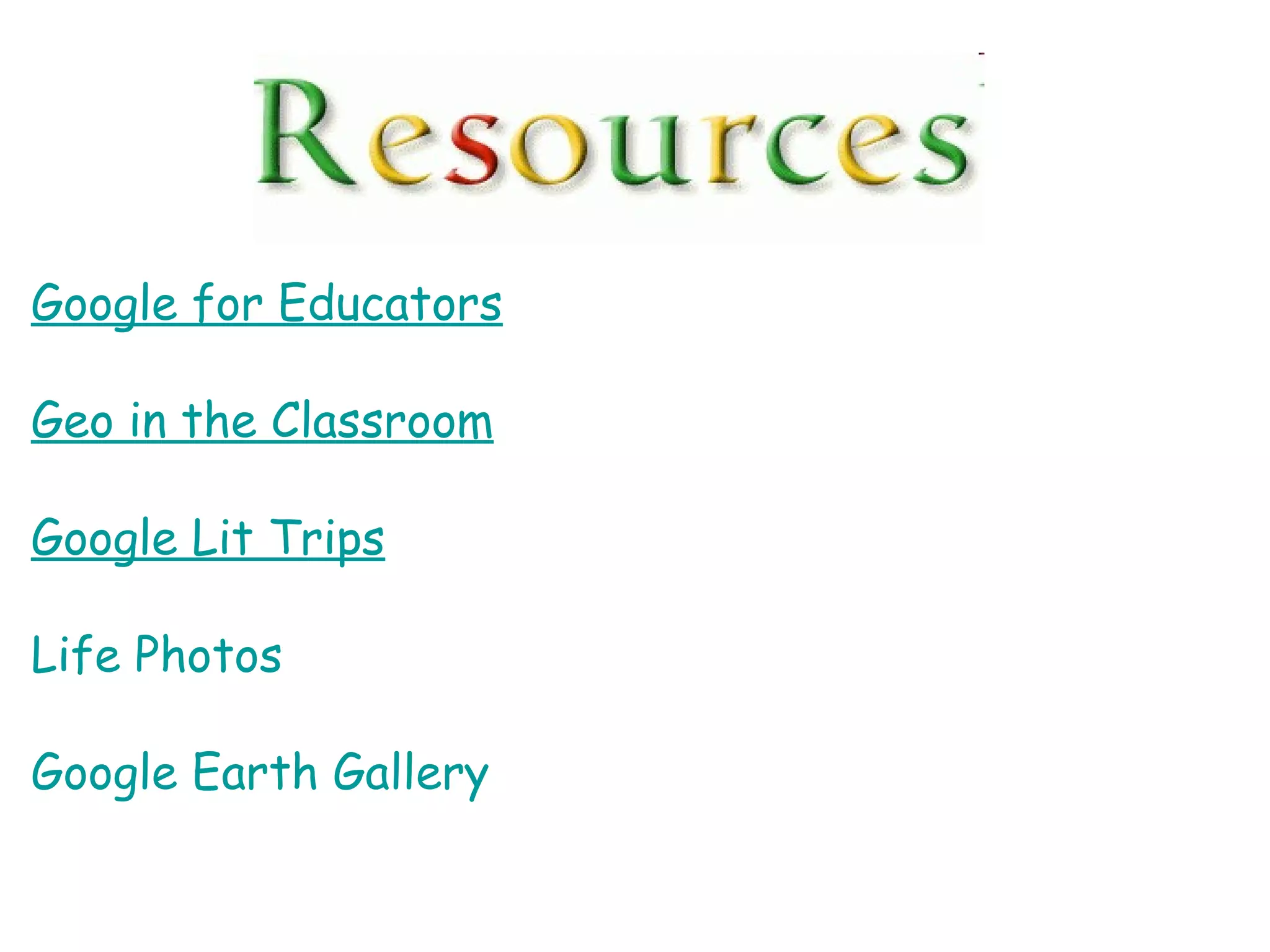 Google for Educators Geo in the Classroom Google Lit Trips Life Photos Google Earth Gallery 