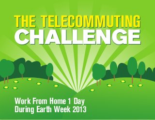 Save 900 million vehicle
THE TELECOMMUTING
          commuting miles


CHALLENGE

Work From Home 1 Day
During Earth Week 2013
 