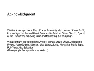 Acknowledgment
We thank our sponsors: The ofﬁce of Assembly Member-Ash Kalra, D-27,
Human Agenda, Sacred Heart Community S...