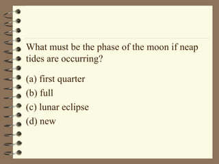 What must be the phase of the moon if neap tides are occurring? (a) first quarter (b) full (c) lunar eclipse (d) new 