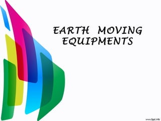 EARTH MOVING
EQUIPMENTS
 