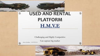 USED AND RENTAL
PLATFORM
H.M.V.E
Challenging and Highly Competitive
Can capture big market
chinoy choudhary - +919799747474
 