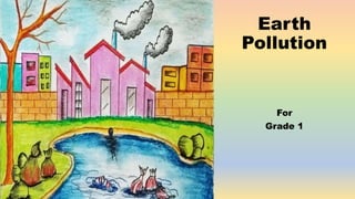 Earth
Pollution
For
Grade 1
 