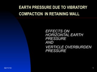 EARTH PRESSURE DUE TO VIBRATORY COMPACTION   IN RETAINING WALL EFFECTS ON HORIZONTAL EARTH PRESSURE    AND VERTICLE OVERBURDEN PRESSURE   