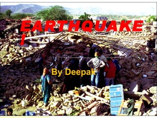 EARTHQUAKE ! By Deepak 