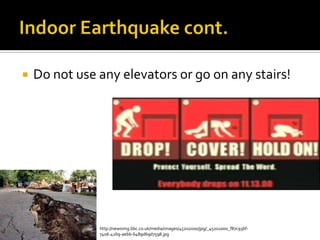 Indoor Earthquake cont.Do not use any elevators or go on any stairs!http://newsimg.bbc.co.uk/media/images/45202000/jpg/_45202000_f87c93bf-7406-42b9-aebb-6489d69d7598.jpg