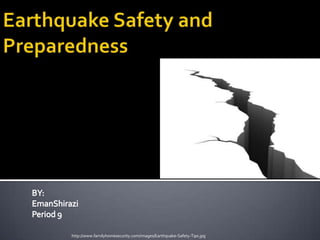 Earthquake Safety and Preparedness BY: EmanShirazi Period 9 http://www.familyhomesecurity.com/images/Earthquake-Safety-Tips.jpg 