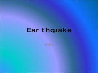 Earthquake  HAN 