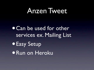 Anzen Tweet

•   Can be used for other
    services ex. Mailing List
•   Easy Setup
• Run on Heroku
 