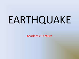 EARTHQUAKE
Academic Lecture
 