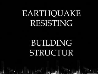 EARTHQUAKE
RESISTING
BUILDING
STRUCTUR
 