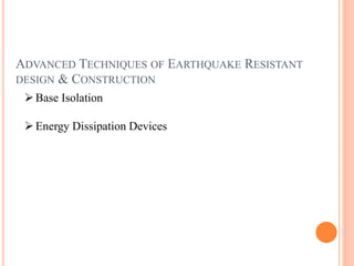 ADVANCED TECHNIQUES OF EARTHQUAKE RESISTANT
DESIGN & CONSTRUCTION
Base Isolation
Energy Dissipation Devices
 