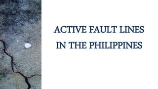 ACTIVE FAULT LINES
IN THE PHILIPPINES
 