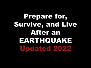 Prepare for,
Survive, and Live
After an
EARTHQUAKE
Updated 2022
 