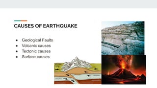 CAUSES OF EARTHQUAKE
● Geological Faults
● Volcanic causes
● Tectonic causes
● Surface causes
 