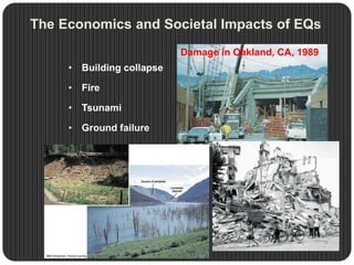 The Economics and Societal Impacts of EQs
Damage in Oakland, CA, 1989
• Building collapse
• Fire
• Tsunami
• Ground failure
 
