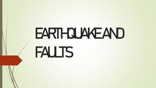 EARTHQUAKEAND
FAULTS
 