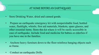 INDOOR DURINGAN EARTHQUAKE
• Immediately seek a safe location, such as beneath a sturdy
table or desk, or long an interior...