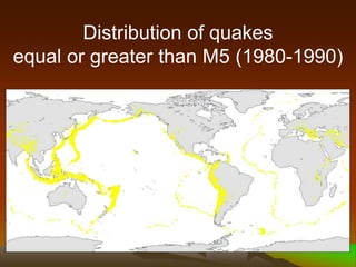 Distribution of quakes
equal or greater than M5 (1980-1990)
 
