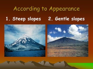 According to Appearance
1. Steep slopes 2. Gentle slopes
 