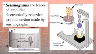 • Seismograms are traces
of amplified,
electronically recorded
ground motion made by
seismographs
 