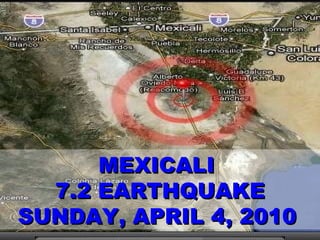 MEXICALI  7.2 EARTHQUAKE SUNDAY, APRIL 4, 2010   