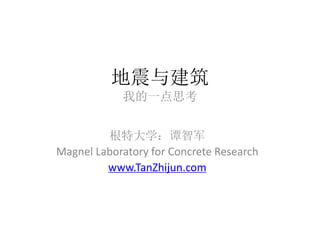 地震与建筑
我的一点思考
根特大学：谭智军
Magnel Laboratory for Concrete Research
www.TanZhijun.com
 