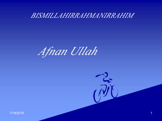 BISMILLAHIRRAHMANIRRAHIM
Afnan Ullah
7/18/2018 1
 