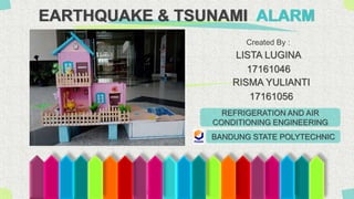 The Power of PowerPoint - thepopp.com
EARTHQUAKE & TSUNAMI ALARM
RISMA YULIANTI
17161056
Created By :
REFRIGERATION AND AIR
CONDITIONING ENGINEERING
BANDUNG STATE POLYTECHNIC
LISTA LUGINA
17161046
 