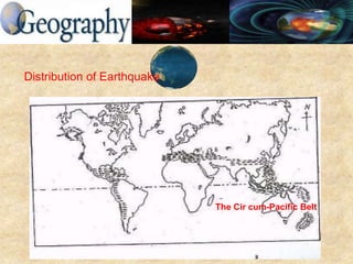 Distribution of Earthquake
The Cir cum-Pacific Belt
 
