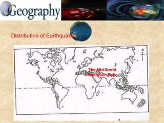 Distribution of Earthquake
The Mid-world
Mountain Belt
 