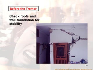 Check roofs and wall foundation for stability Before the Tremor   http://disaster-risk-management.blogspot.com  