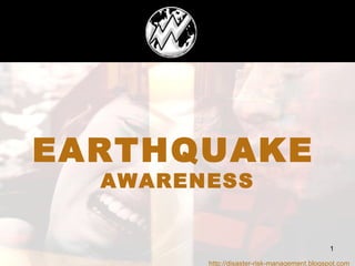 EARTHQUAKE   AWARENESS http://disaster-risk-management.blogspot.com  