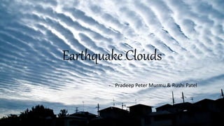 Earthquake Clouds
- Pradeep Peter Murmu & Rushi Patel
 