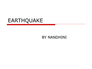 EARTHQUAKE
BY NANDHINI
 